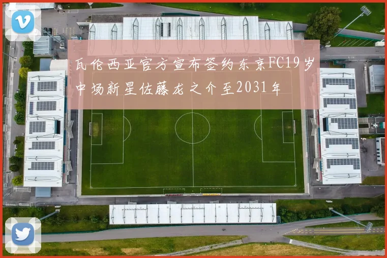 瓦伦西亚官方宣布签约东京FC19岁中场新星佐藤龙之介至2031年